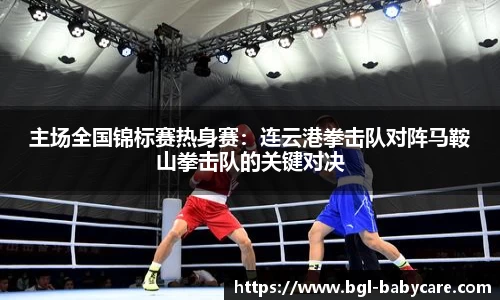 主场全国锦标赛热身赛：连云港拳击队对阵马鞍山拳击队的关键对决
