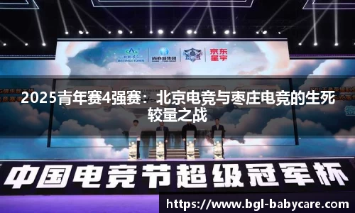 2025青年赛4强赛：北京电竞与枣庄电竞的生死较量之战