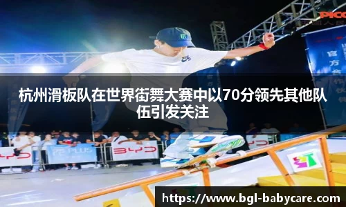 杭州滑板队在世界街舞大赛中以70分领先其他队伍引发关注