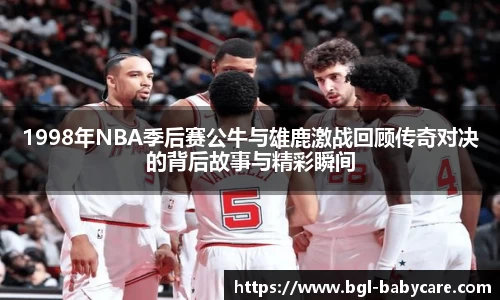1998年NBA季后赛公牛与雄鹿激战回顾传奇对决的背后故事与精彩瞬间