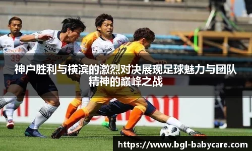 神户胜利与横滨的激烈对决展现足球魅力与团队精神的巅峰之战
